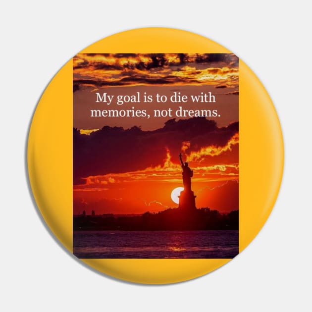 My goal is to die with memories, not dreams. Pin by DWCENTERPRISES