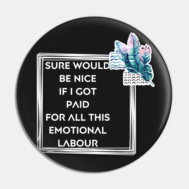 Sure would be nice to get paid for emotional labour Pin by Beautifultd