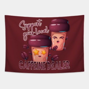 Support you local caffeine dealer Tapestry