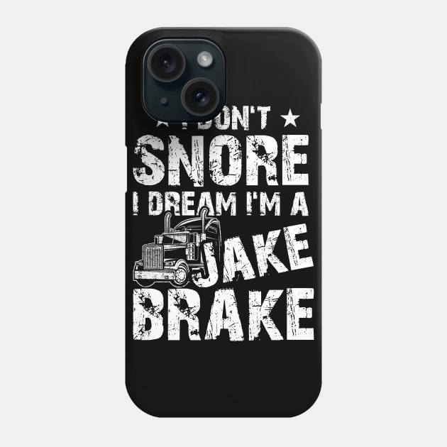 Funny Truck Lover Tee I Don't Snore I Dream I'm A Jake Brake Phone Case by celeryprint