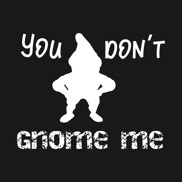 You Don't Gnome Me by SarahBean