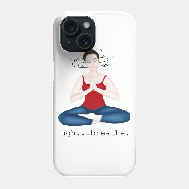 ugh.breathe Phone Case by Breathe Serene 