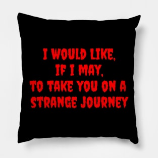 I Would Like, if I May, To Take You on a Strange Journey Pillow