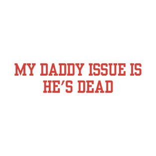 My Daddy Issue Is He's Dead T-Shirt