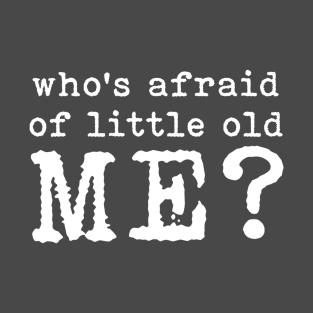 Who’s Afraid of Little Old Me T-Shirt