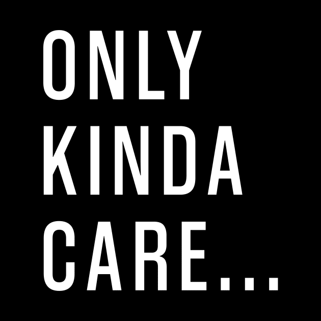 Only Kinda Care by Tee-quotes 