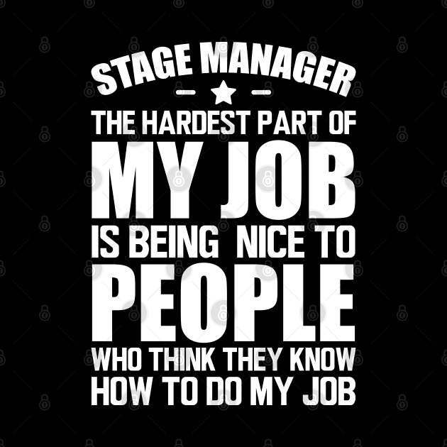 Stage Manager the hardest part of my job is being nice to people who think they know how to do my job w by KC Happy Shop