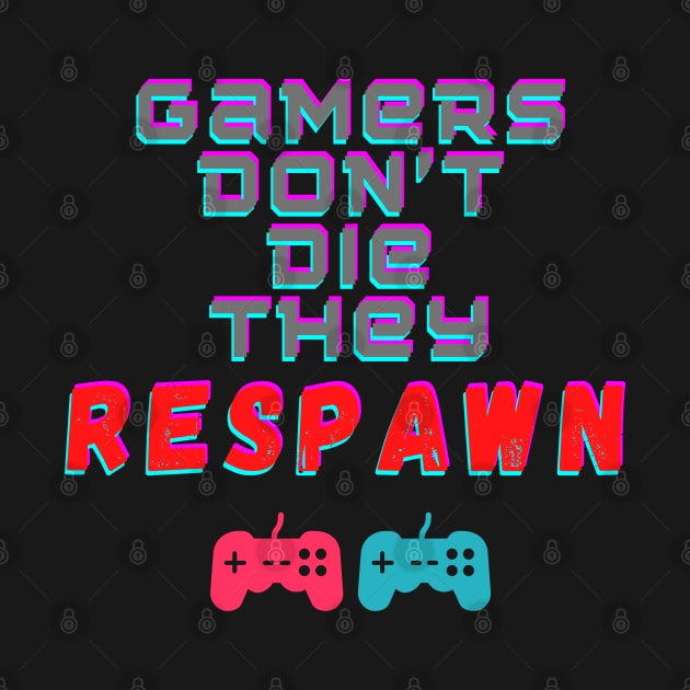 Gamers Don't Die, They Respawn by ChilledTaho Visuals