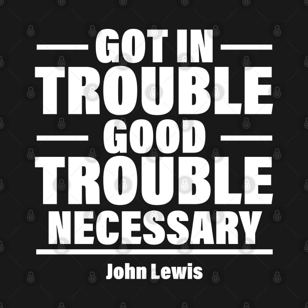 Got In Trouble Good Trouble Necessary Trouble by chidadesign