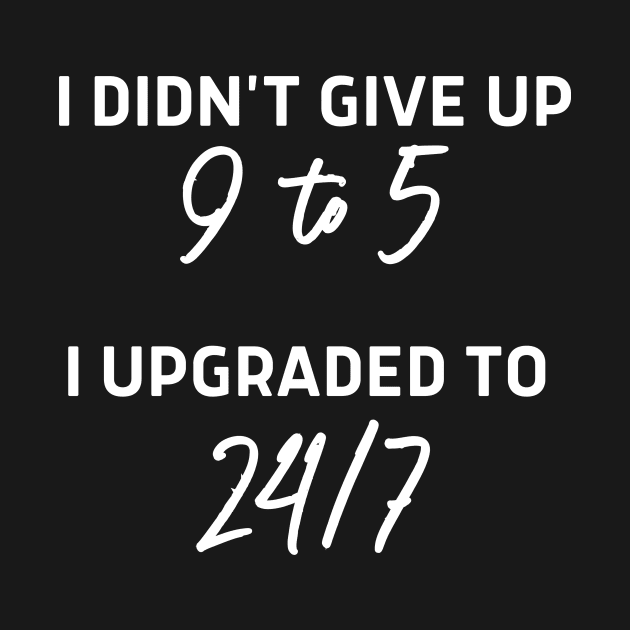 I didn't give up 9 to 5 I upgraded to 24/7 by Stock & Style