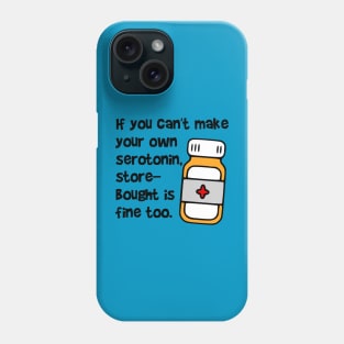 If You Can't Make Your Own Serotonin, Store-Bought is Fine Too Phone Case