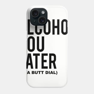 Alcohol You Later Phone Case