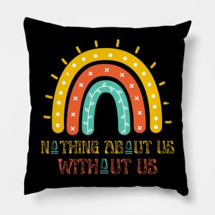 Nothing About Us Without Us Pillow