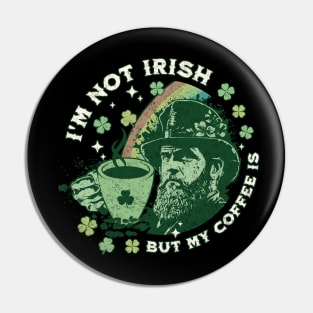 I'm Not Irish But My Coffee Is Pin