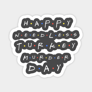 Happy Needless Turkey Murder Day Magnet