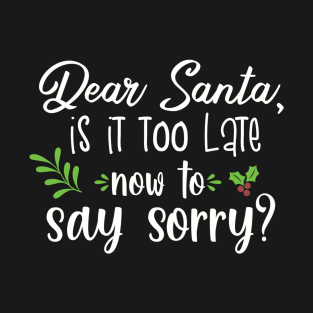 Dear santa is it too late to say sorry? T-Shirt