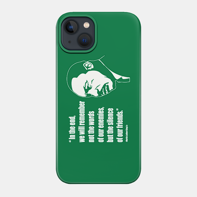 Martin Luther King (MLK) "We Will Remember the Silence Of Our Friends" Quote - Mlk Quotes - Phone Case