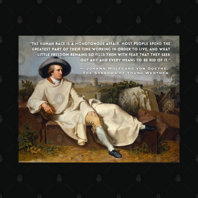 Johann Wolfgang von Goethe portrait and quote: The human race is a monotonous affair. Most people spend the greatest part of their time working in order to live by artbleed