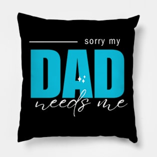 sorry my dad needs me Pillow