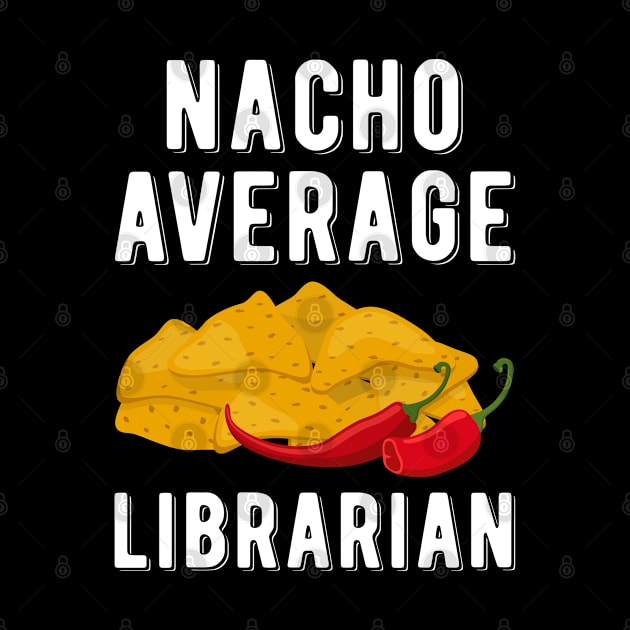 Nacho Average Librarian Funny Mexican Food Cinco De Mayo by wygstore