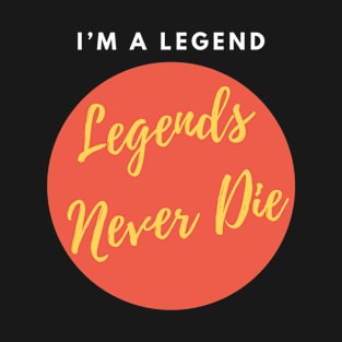 I’m A Legend Legends Never Die T-Shirt