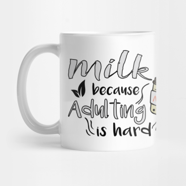 Milk Because Adulting Is Hard Gift For Milk Lovers Quotes About Milk Milk Because Adulting Is Hard Mug Teepublic Milk Because Adulting Is Hard Gift For Milk Lovers Quotes About Milk Milk Because Adulting Is Hard Mug Teepublic
