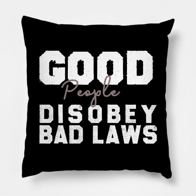 Good People Disobey Bad Laws, political , inspirational , anti trump , gift for him, gift for her Pillow by MultiiDesign