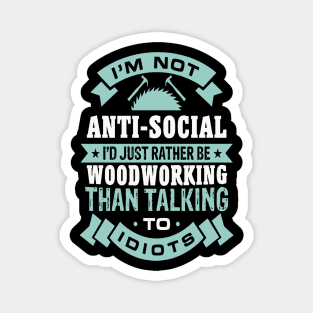 I'M Not Anti-Social I'd Rather Woodworking Than Talking Magnet