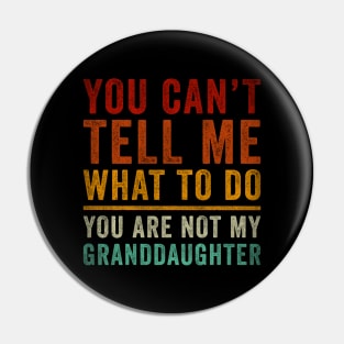 You Can't tell me What do You're not my granddaughter Pin