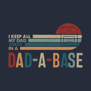 Funny Dad jokes | I Keep All My Dad Jokes In A Dad-a-base T-Shirt