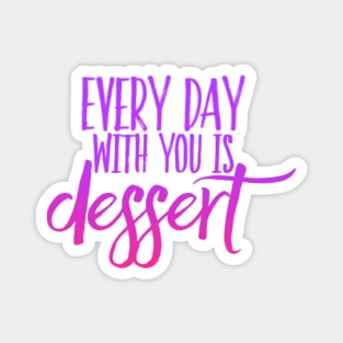 Every day with you is dessert Magnet