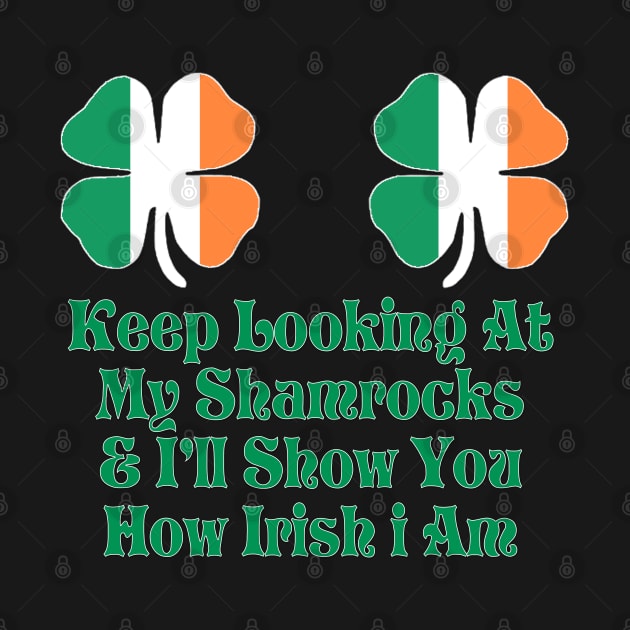 Womens Keep Looking at My Shamrocks & I'll Show you how irish i am! by I Know A Guy