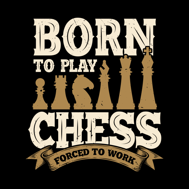 Born To Play Chess Forced To Work by Dolde08