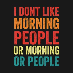 I Don't Like Morning People Or Mornings Or People Humor T-Shirt