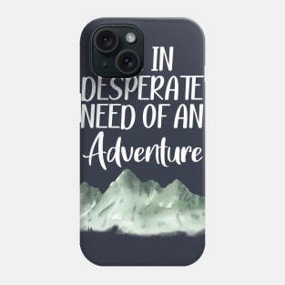 I'm in desperate need of an adventure Phone Case