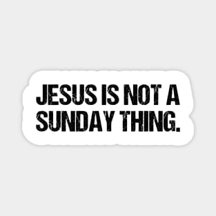 Jesus is Not A Sunday Thing Christian Quote Design and Gift Magnet