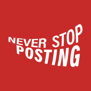 Never Stop Posting T-Shirt