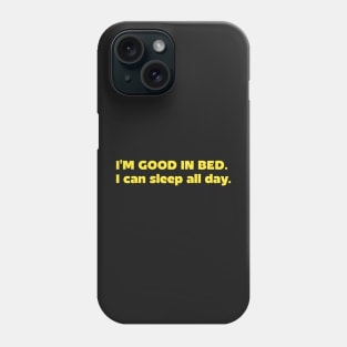 I'm good in bed I can sleep all day Phone Case