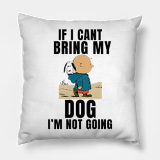 If I Can't Bring My Dog, I'm Not Going Funny Pillow