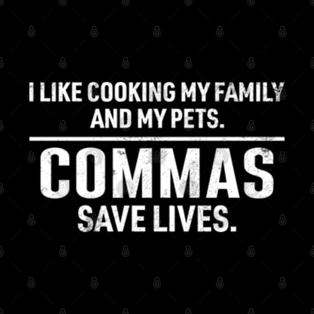 Commas Save Lives. I Like Cooking my Family and My Pets. by RiseInspired