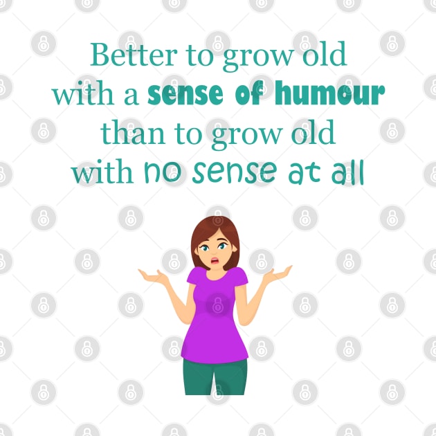 Grow Old With A Sense of Humor by ninasilver