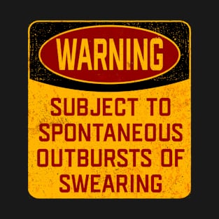 Swearing - Warning Subject To Spontaneous Outbursts Of Swearing T-Shirt