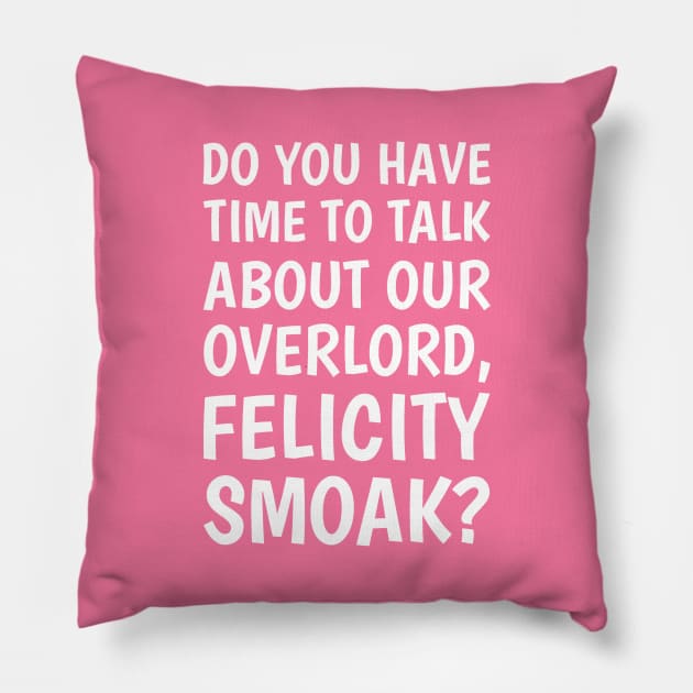 Do You Have Time To Talk About Our Overlord, Felicity Smoak? - White Text Pillow by FangirlFuel