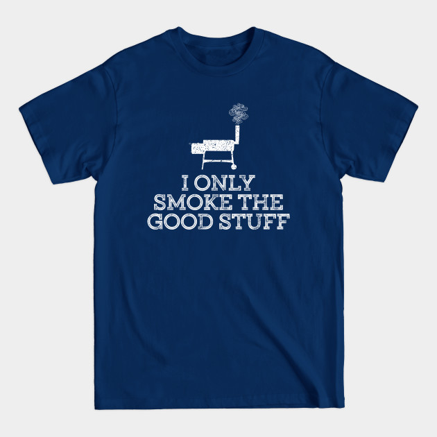 Disover I Only Smoke The Good Stuff - Meat Smoking - T-Shirt