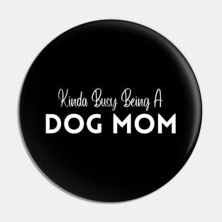 Kinda Busy Being A Dog Mom Pin