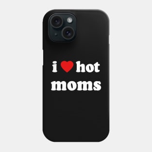 I Love Hot Moms Phone Case