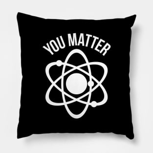 You matter funny physics nerd humor Pillow