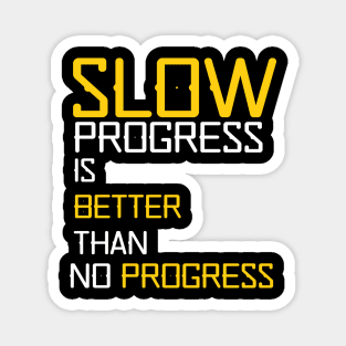 slow progress is better than no progress Magnet