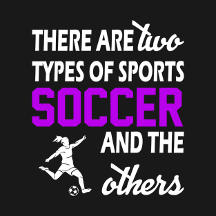 There Are Two Types Of Sports Soccer And The Others - Funny T-Shirt