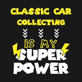 Classic Car Collecting is My Super Power - Funny Saying Quote - Birthday Gift Ideas For Dad T-Shirt